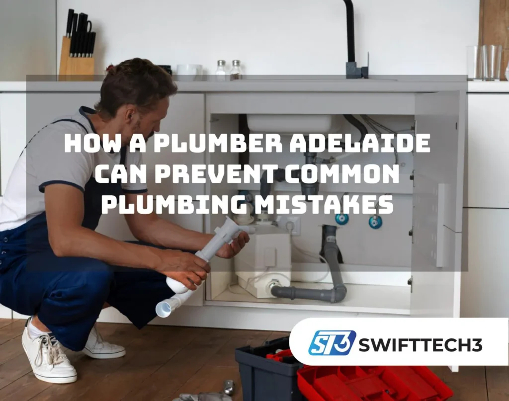 How a Plumber Adelaide Can Prevent Common Plumbing Mistakes