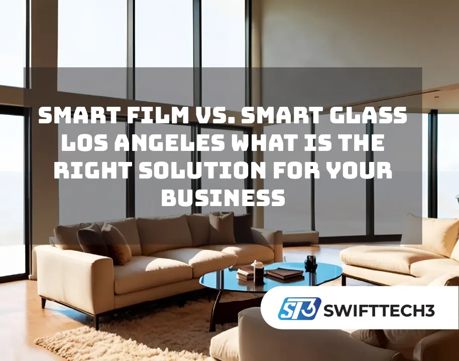 Smart Film vs. Smart Glass Los Angeles What is the Right Solution for Your Business