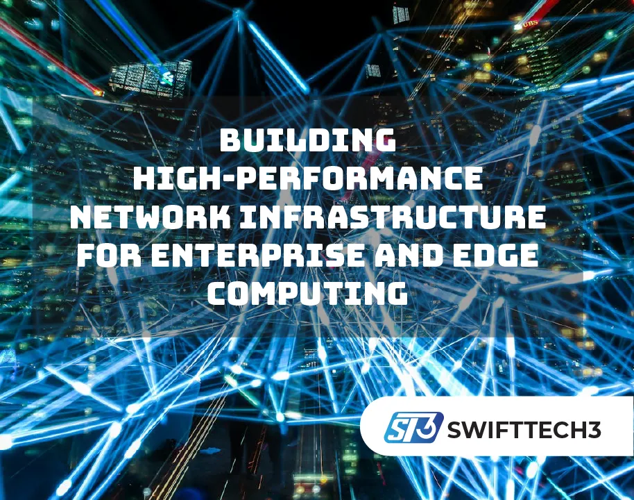 Building High-Performance Network Infrastructure for Enterprise and Edge Computing