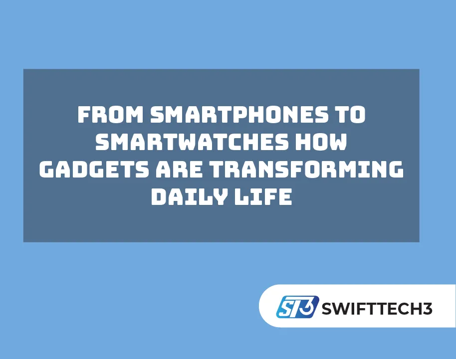 From Smartphones to Smartwatches How Gadgets Are Transforming Daily Life