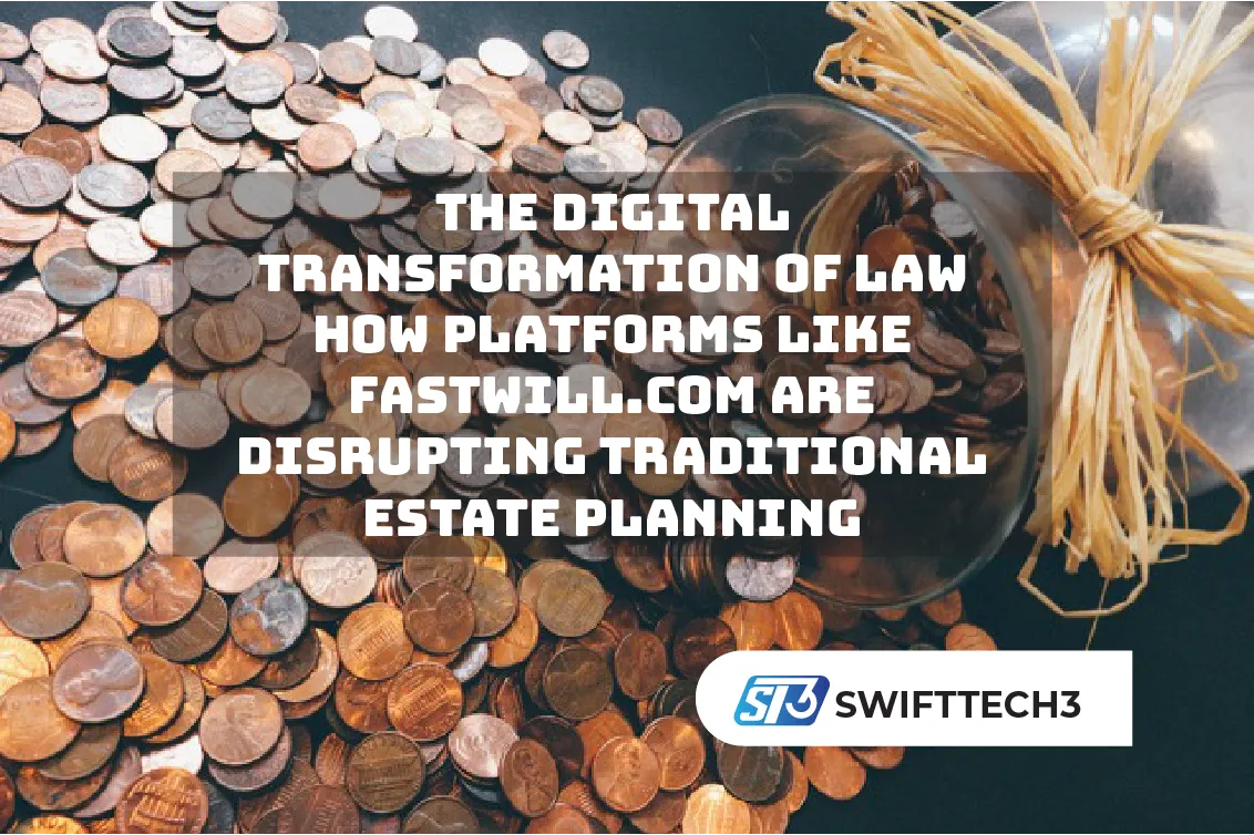 The Digital Transformation of Law How Platforms Like Fastwill.com Are Disrupting Traditional Estate Planning