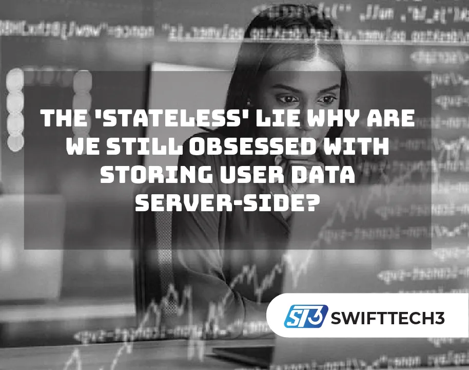 The 'Stateless' Lie Why Are We Still Obsessed with Storing User Data Server-Side?