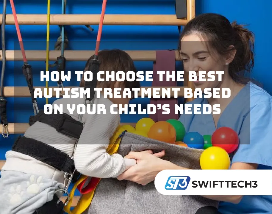 How to Choose the Best Autism Treatment Based on Your Child’s Needs